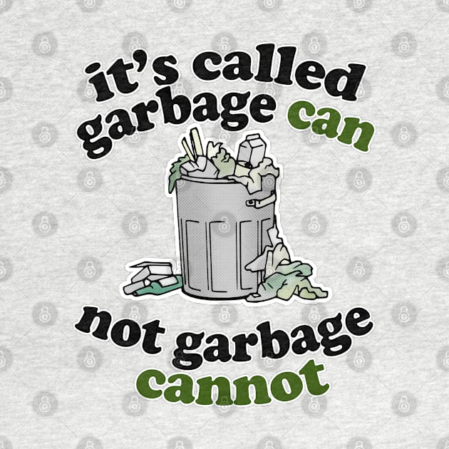 It's Called Garbage Can, Not Garbage Cannot - Humorous Statement Design by DankFutura